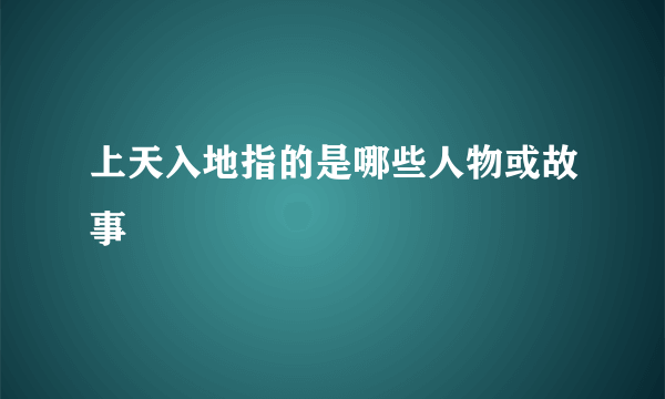 上天入地指的是哪些人物或故事