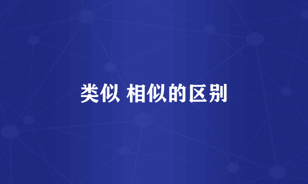类似 相似的区别