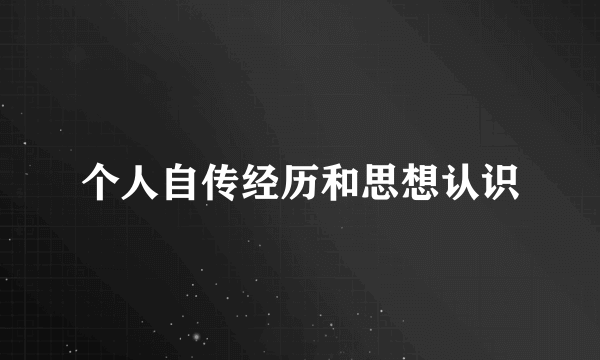 个人自传经历和思想认识