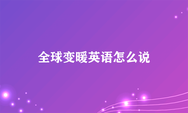 全球变暖英语怎么说