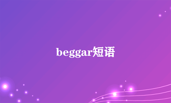 beggar短语
