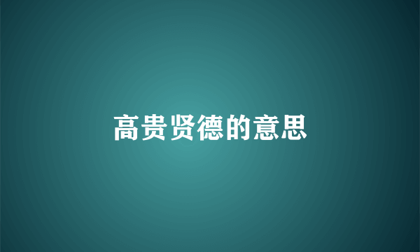 高贵贤德的意思