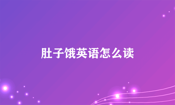 肚子饿英语怎么读