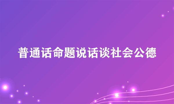 普通话命题说话谈社会公德