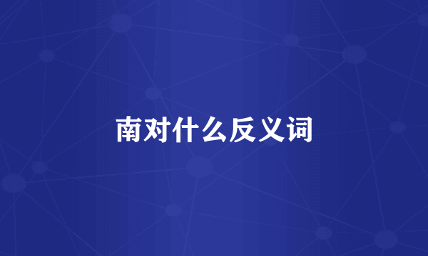 南对什么反义词