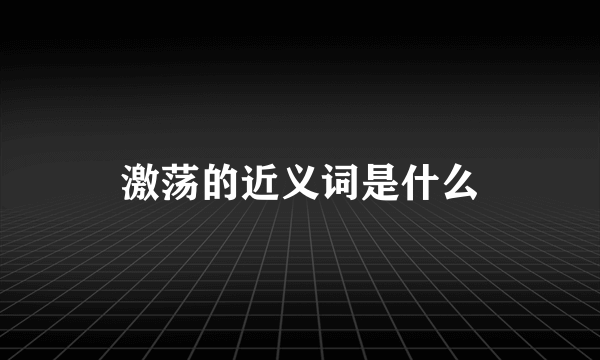 激荡的近义词是什么