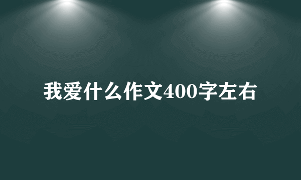 我爱什么作文400字左右