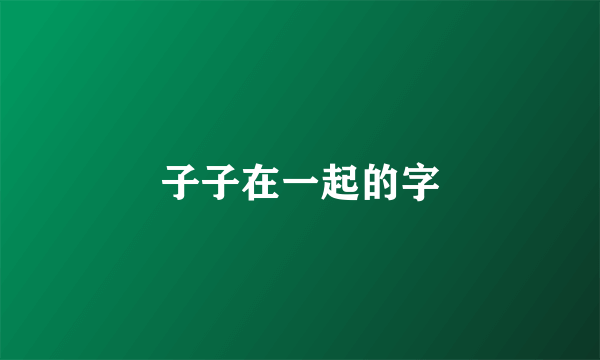 子子在一起的字