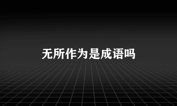 无所作为是成语吗
