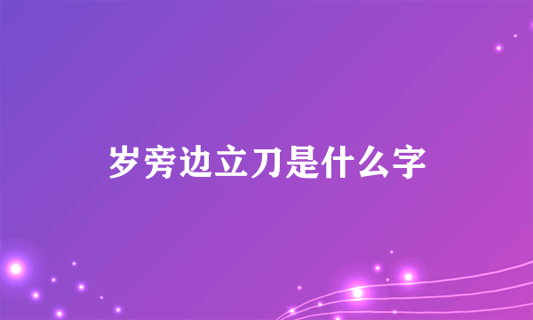 岁旁边立刀是什么字