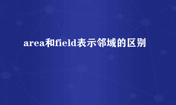 area和field表示邻域的区别