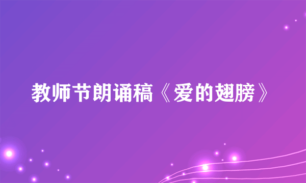 教师节朗诵稿《爱的翅膀》