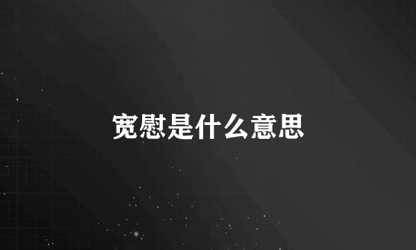宽慰是什么意思