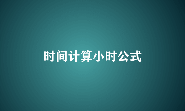 时间计算小时公式