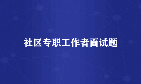 社区专职工作者面试题