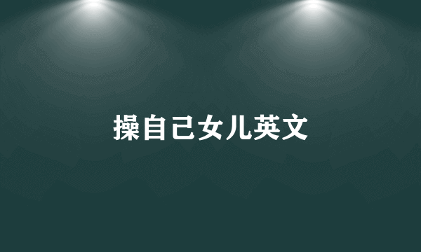 操自己女儿英文