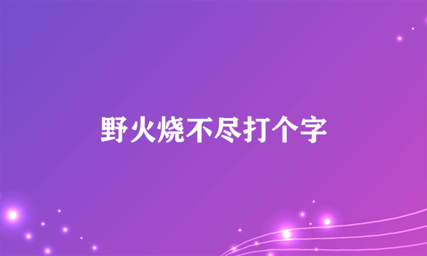 野火烧不尽打个字