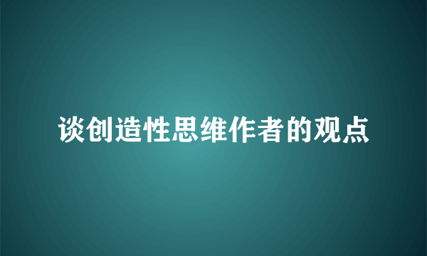 谈创造性思维作者的观点