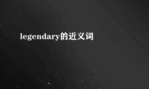 legendary的近义词