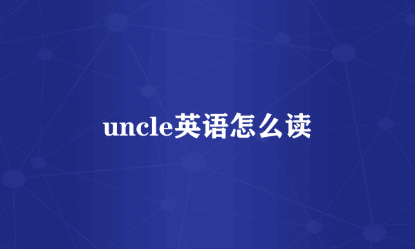 uncle英语怎么读