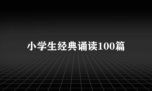 小学生经典诵读100篇