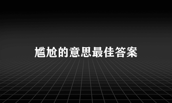 尴尬的意思最佳答案