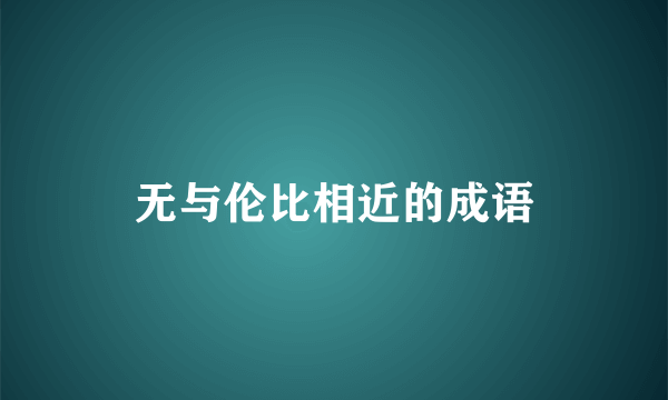 无与伦比相近的成语
