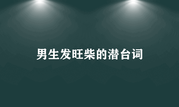 男生发旺柴的潜台词