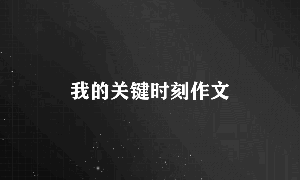 我的关键时刻作文