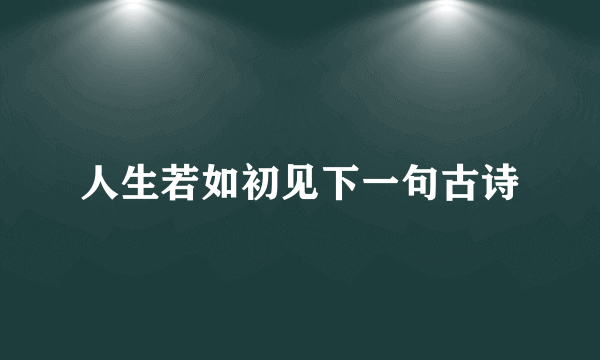 人生若如初见下一句古诗