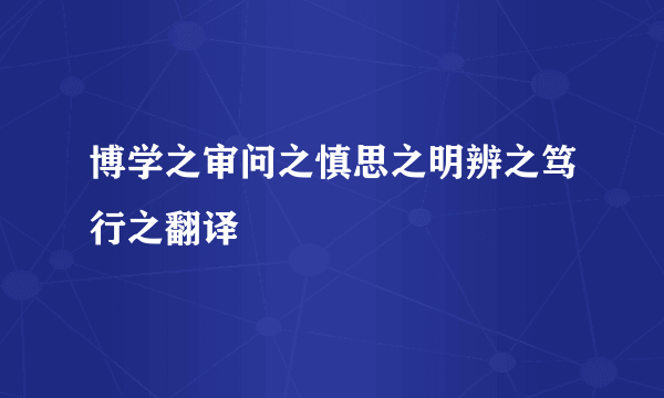 博学之审问之慎思之明辨之笃行之翻译