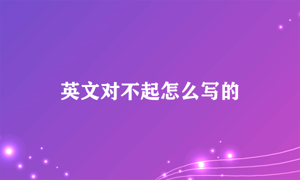 英文对不起怎么写的