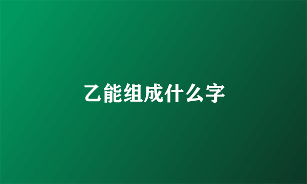 乙能组成什么字