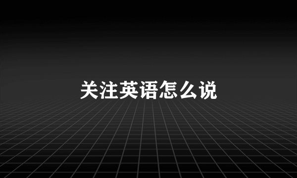 关注英语怎么说