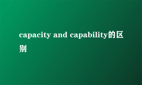 capacity and capability的区别