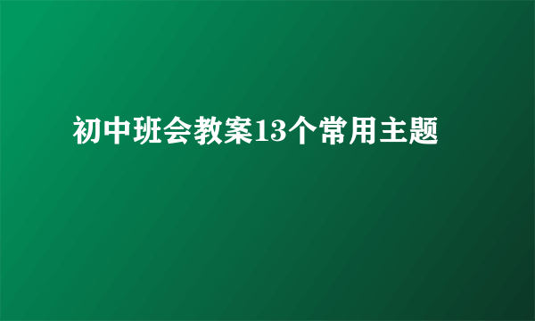 初中班会教案13个常用主题