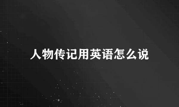 人物传记用英语怎么说