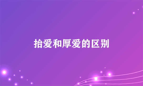 抬爱和厚爱的区别