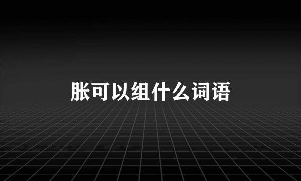 胀可以组什么词语