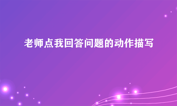 老师点我回答问题的动作描写