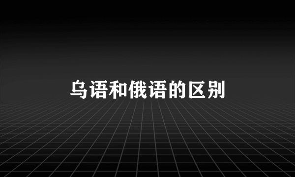 乌语和俄语的区别