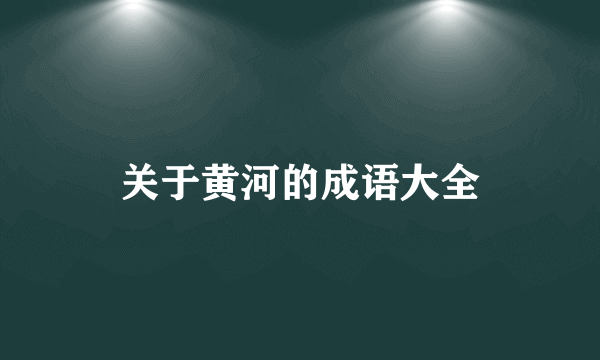 关于黄河的成语大全