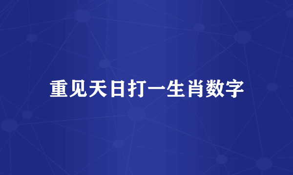 重见天日打一生肖数字