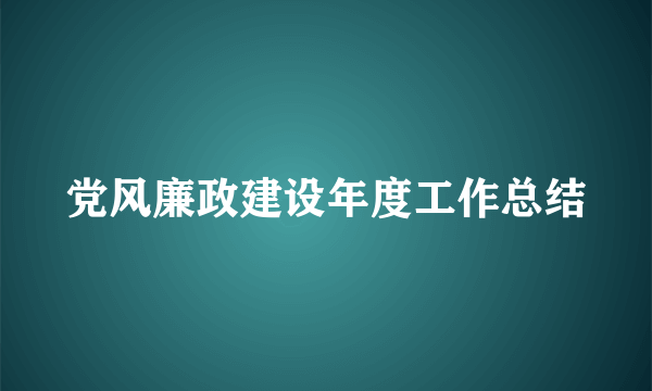 党风廉政建设年度工作总结