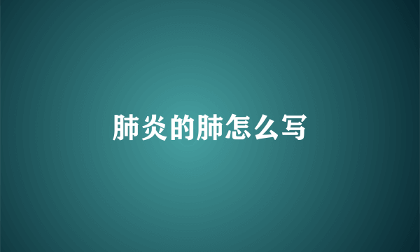 肺炎的肺怎么写