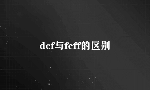 dcf与fcff的区别