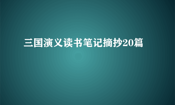 三国演义读书笔记摘抄20篇