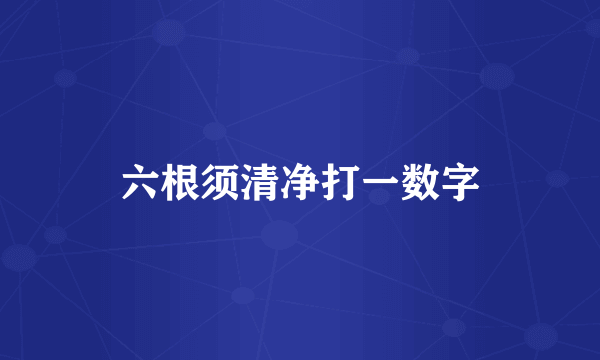 六根须清净打一数字