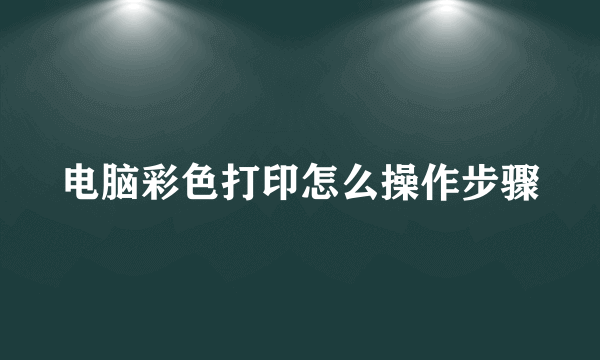 电脑彩色打印怎么操作步骤
