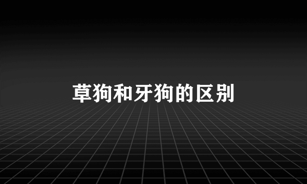 草狗和牙狗的区别